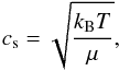 \begin{equation} c_{\rm s} = \sqrt{\frac{k_{\rm B}T}{\mu}}, \end{equation}