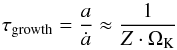 \begin{equation} \label{tgrowth} \tau_{\rm growth} = \frac{a}{\dot{a}} \approx \frac{1}{Z\cdot\Omega_{\rm K}} \end{equation}