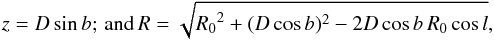 \begin{equation} z = D\sin b;\,\mathrm{and}\, R=\sqrt{{R_{0}}^2+(D\cos b)^2-2D\cos b\,R_{0}\cos l}, \end{equation}