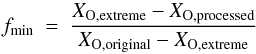 \begin{equation} f_{\rm min} \ = \ \frac{X_{\rm O,extreme}-X_{\rm O,processed}}{X_{\rm O,original}-X_{\rm O,extreme}} \end{equation}