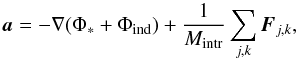 \begin{equation} \bl{a}= -\nabla(\Phi_\ast + \Phi_{\rm ind}) + \frac{1}{M_{\rm intr}} \sum_{j,k} \bl{F}_{j,k}, \end{equation}