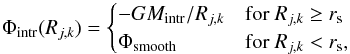 \begin{equation} \label{eqn:intruderpotential} \Phi_{\rm intr} (R_{j,k}) = \begin{cases} - G M_{\rm intr}/R_{j,k} & \text{for } R_{j,k}\ge r_{\rm s} \\ \Phi_{\rm smooth} & \text{for } R_{j,k}< r_{\rm s}, \end{cases} \end{equation}