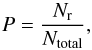 \begin{equation} P= \frac{N_{\rm r}}{N_{\rm total}}, \end{equation}