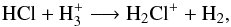 \begin{equation} {\rm HCl + H_3^+ \longrightarrow H_2Cl^+ + H_2}, \label{reaction6} \end{equation}