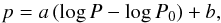 \begin{eqnarray*} p = a\,(\log P - \log P_0) + b, \end{eqnarray*}