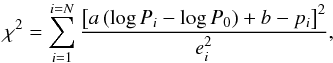 \begin{eqnarray*} \chi^2 = \sum_{i=1}^{i=N} \frac{\left[a\,(\log P_i - \log P_0) + b - p_i\right]^2}{e_i^2}, \end{eqnarray*}
