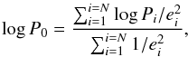 \begin{equation} \log P_0 = \frac{\sum_{i=1}^{i=N} \log P_i/e_i^2} {\sum_{i=1}^{i=N} 1/e_i^2}, \label{eq_logp0} \end{equation}