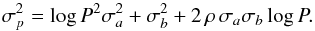 \begin{eqnarray*} \sigma_p^2 = \log P ^2\sigma_a^2 + \sigma_b^2 + 2\,\rho\,\sigma_a \sigma_b \log P. \end{eqnarray*}