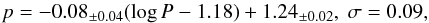 \begin{eqnarray*} p = \slopeall_{\pm\eslopeall} (\log P - \logPOpPall) + \zeroall_{\pm\ezeroall},\ \sigma = 0.09, \end{eqnarray*}