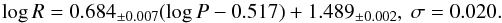 \begin{eqnarray*} \log R = \slopePR_{\pm\eslopePR} (\log P - \logPOPR) + \zeroPR_{\pm\ezeroPR},\ \sigma = 0.020. \end{eqnarray*}