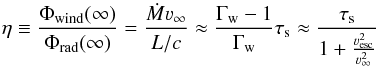 \begin{equation} \label{eq:eta} \eta \equiv \frac{\Phi_{\rm wind}(\infty)}{\Phi_{\rm rad}(\infty)} = \frac{\dot{M} \varv_\infty}{L/c} \approx \frac{\Gamma_{\rm w}-1}{\Gamma_{\rm w}} \tau_{\rm s} \approx \frac{\tau_{\rm s}}{1+\frac{\varv_{\rm esc}^2}{\varv_\infty^2}} \end{equation}