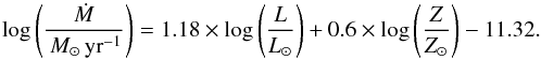 \begin{equation} \label{eq:YOO2017} \log\left(\frac{\dot{M}}{\msunpyr}\right) = 1.18 \times \log\left(\frac{L}{L_\odot}\right) + 0.6 \times \log\left(\frac{Z}{Z_\odot}\right) - 11.32. \end{equation}
