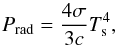 \begin{equation} P_{\rm rad}= \frac{4\sigma}{3c} T_{\rm s}^4, \end{equation}