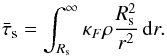\begin{equation} \label{eq:taubar} \bar{\tau}_{\rm s} = \int_{R_{\rm s}}^\infty \kappa_F \rho \frac{R_{\rm s}^2}{r^2}\, {\rm d}r. \end{equation}