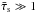 \hbox{$\bar{\tau}_{\rm s} \gg 1$}