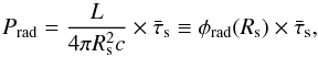 \begin{equation} P_{\rm rad} = \frac{L}{4\pi R_{\rm s}^2 c} \times \bar{\tau}_{\rm s} \equiv \phi_{\rm rad} (R_{\rm s}) \times {\bar{\tau}_{\rm s}}, \end{equation}