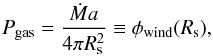\begin{equation} P_{\rm gas}= \frac{\dot{M}a}{4\pi R_{\rm s}^2} \equiv \phi_{\rm wind} (R_{\rm s}), \end{equation}