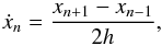 \begin{equation} \dot{x}_n = \frac{x_{n+1}-x_{n-1}}{2h}, \end{equation}