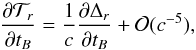 % subequation 1499 1 \begin{equation} \frac{\partial {\cal T}_{r}}{\partial t_{B}}= \frac{1}{c}\frac{\partial \Delta_{r}}{\partial t_B} + {\cal O}(c^{-5}) , \end{equation}