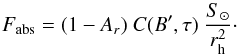 \begin{equation} F_{\rm abs} = (1 - A_r)~C(B',\tau)~\frac{S_{\odot}}{r_{\rm h}^2} \cdot \end{equation}