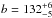 \hbox{$b= 132^{+6}_{-5}$}