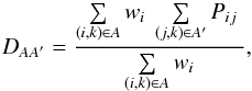\begin{equation} D_{AA^\prime} = \frac{\sum\limits_{(i,k) \in A} w_{i} ~ \sum\limits_{(j,k) \in A^\prime} P_{ij} ~ }{ \sum\limits_{(i,k) \in A} w_{i} } , \label{equation::distortion_matrix_measure} \end{equation}