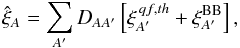 \begin{equation} \xihat_A = \sum\limits_{A^\prime} D_{AA^\prime} \left[ \xiqfth_{A^\prime} + \xibb_{A^\prime} \right], \label{equation::xi_complete} \end{equation}