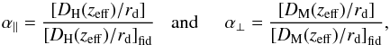 \begin{equation} \aparMath = \frac { \left[\DHh(\zeff)/r_{\rm d}\right] } {\left[\DHh(\zeff )/r_{\rm d}\right]_{\rm fid}} \hspace*{3mm}{\rm and}\hspace*{5mm} \aperpMath = \frac { \left[\DMm(\zeff)/r_{\rm d}\right] } {\left[\DMm(\zeff)/r_{\rm d}\right]_{\rm fid}} , \label{equation::alpha} \end{equation}