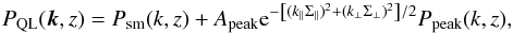 \begin{equation} \PQL(\vec{k},z) = \Psmooth(k,z) + \Apeak {\rm e}^{ -\left[ ( k_{\parallel}\Sigma_{\parallel} )^{2} + ( k_{\perp}\Sigma_{\perp} )^{2} \right]/2 } \Ppeak(k,z), \label{equation::pk_p_nl} \end{equation}