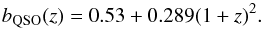 \begin{equation} \bqso(z) = 0.53 + 0.289(1+z)^{2}. \label{equation::bias_quasar_evolution_definition} \end{equation}