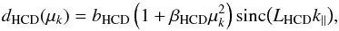 \begin{equation} d_{\rm HCD}(\mu_{k}) = \bhcd \left( 1 + \betahcd \mu_{k}^{2} \right) \sinc{\left( \Lhcd k_{\parallel}\right)}, \label{equation::bias_beta_definition_for_HCD} \end{equation}