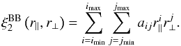 \begin{equation} \xibb_{2}\RparalRperp = \sum^{i_{\max}}\limits_{i=i_{\min}} \sum^{j_{\max}}\limits_{j=j_{\min}} a_{ij} r^{i}_{\parallel} r^{j}_{\perp} . \label{equation::broadband_2} \end{equation}