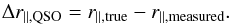 \begin{equation} \drparqso= r_{\parallel,{\rm true}}-r_{\parallel,{\rm measured}} . \label{equation::definition_delta_rParal_QSO} \end{equation}