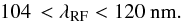 \begin{equation} 104\,<\lamrf<120~{\rm nm} . \label{rflambdarange} \end{equation}