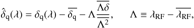 \begin{equation} \dhatqlam = \dqlam - \overline{ \delta_{\rm q}} - \Lambda \frac{\overline{\Lambda\delta}} {\overline{\Lambda^2}} , \hspace*{5mm} \Lambda\equiv\lamrf-\overline{\lamrf} , \label{dhatdef} \end{equation}