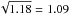 \hbox{$\sqrt{1.18}=1.09$}