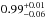 \hbox{$0.99^{+0.01}_{-0.06}$}
