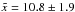 \hbox{$\tilde{x} = 10.8 \pm 1.9$}