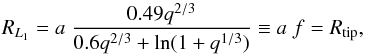 \begin{equation} R_{L_{1}} = a\;\frac{0.49 q^{2/3}}{0.6 q^{2/3} + \ln( 1 + q^{1/3})} \equiv a\;f = R_{\rm tip}, \end{equation}