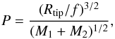 \begin{equation} \label{Eq:Pcut} P = \frac{(R_{\rm tip}/f)^{3/2}} {(M_1+M_2)^{1/2}}, \end{equation}