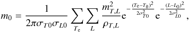 \begin{equation} m_0 = \frac{1}{2 \pi \sigma_{T0} \sigma_{L0}} \sum_{T_{\rm e}} \sum_L \frac{m_{T,L}^2}{\rho_{T,L}} {\rm e}^{-\frac{(T_{\rm e}-T_0)^2}{2 \sigma^2_{T0}}} {\rm e}^{-\frac{(L-L_0)^2}{2 \sigma^2_{L0}}}, \end{equation}
