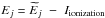 \hbox{$E_j = \widetilde{E}_j \,\,-\,\, I_{\rm ionization}$}