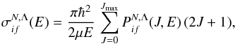 \begin{equation} \sigma_{if}^{N, \Lambda}(E) = \frac{\pi\hbar^2}{2\mu E} \, \sum \limits_{J=0}^{J_{\max}} P_{if}^{N,\Lambda}(J,E) \, (2J+1) , \label{req:reduced-sigma-N} \end{equation}