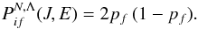 \begin{equation} P_{if}^{N,\Lambda}(J,E) = 2p_f \, (1-p_f) . \label{eq:Pif-neutr} \end{equation}