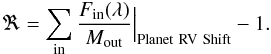 \begin{eqnarray} \Re = \sum_{\rm in} \dfrac{F_{\rm{in}}(\lambda)}{M_{\rm{out}}}\Bigr|_{\substack{\rm{Planet~RV~Shift}}} - 1. \end{eqnarray}