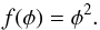 \begin{equation} f {(\phi)} = \phi^{2}. \label{eq9} \end{equation}