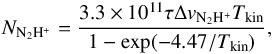 \begin{eqnarray} \label{column density} N_{\rm N_2H^+} = \frac{3.3 \times 10^{11} \tau \Delta v_{\rm N_2H^+} T_{\rm kin}}{1 - \exp(-4.47/T_{\rm kin})} , \end{eqnarray}
