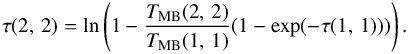 \begin{eqnarray} \label{tau22calc} \tau (2,\,2) = \ln\left(1- \frac{T_{{\rm MB}}(2,\,2)}{T_{{\rm MB}}(1,\,1)} (1- \exp(-\tau (1,\,1)))\right). \end{eqnarray}