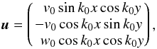 \appendix \setcounter{section}{3} \begin{equation} \uu = \begin{pmatrix} ~~v_0 \sin k_0 x \cos k_0 y\\ -v_0 \cos k_0 x \sin k_0 y\\ ~~w_0 \cos k_0 x \cos k_0 y \end{pmatrix}, \label{eq:rob} \end{equation}