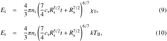 \begin{eqnarray} \mathit{E_{\rm i}}&=&\frac{4}{3}\pi n_{i}\left(\frac{7}{4}c_{\rm s}R^{5/2}_{\rm s}t+R^{7/2}_{\rm s}\right)^{6/7}\chi_{0}, \\[2mm] \mathit{E_{\rm t}}&=&\frac{4}{3}\pi n_{i}\left(\frac{7}{4}c_{\rm s}R^{5/2}_{\rm s}t+R^{7/2}_{\rm s}\right)^{6/7}kT_{\rm II}, \end{eqnarray}